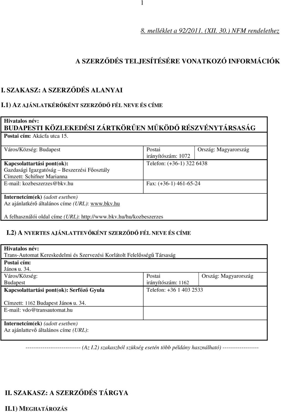 Város/Község: Budapest Kapcsolattartási pont(ok): Gazdasági Igazgatóság Beszerzési Főosztály Címzett: Schifner Marianna Postai Ország: Magyarország irányítószám: 1072 Telefon: (+36-1) 322 6438