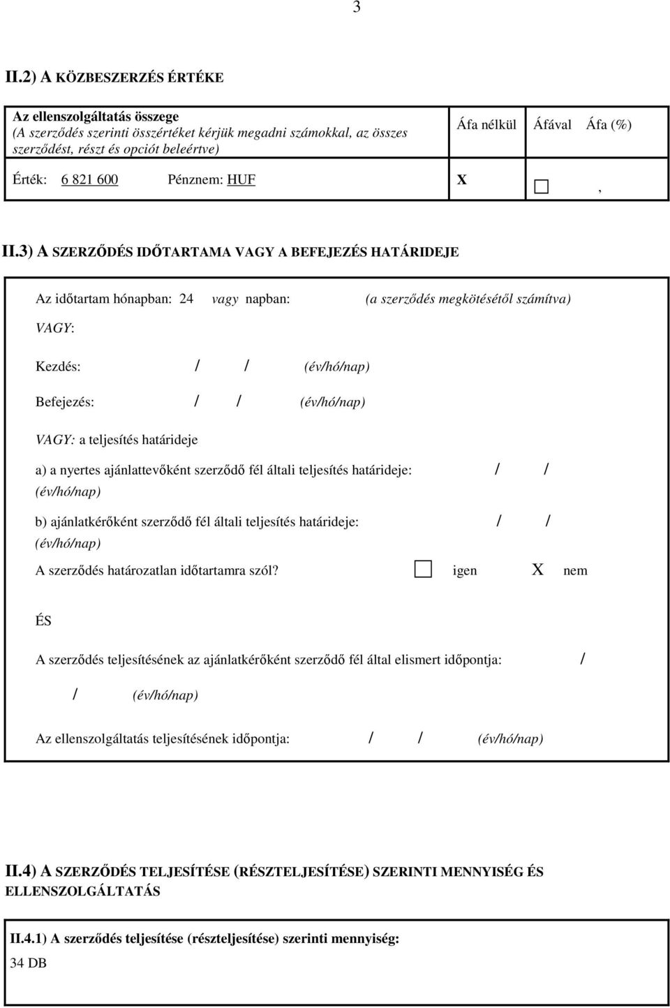 3) A SZERZŐDÉS IDŐTARTAMA VAGY A BEFEJEZÉS HATÁRIDEJE Az időtartam hónapban: 24 vagy napban: (a szerződés megkötésétől számítva) VAGY: Kezdés: / / (év/hó/nap) Befejezés: / / (év/hó/nap) VAGY: a