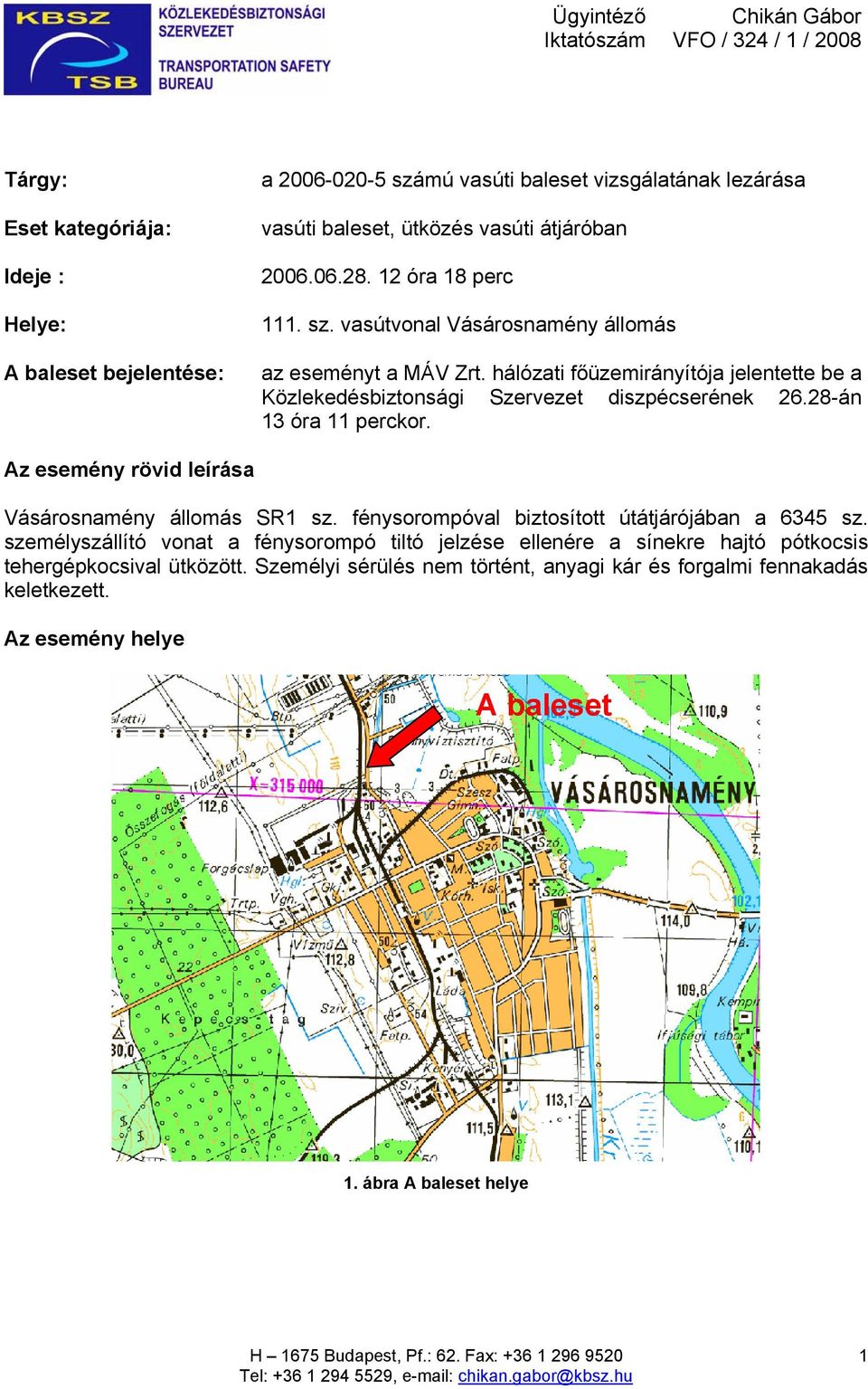 28-án 13 óra 11 perckor. Az esemény rövid leírása Vásárosnamény állomás SR1 sz. fénysorompóval biztosított útátjárójában a 6345 sz.