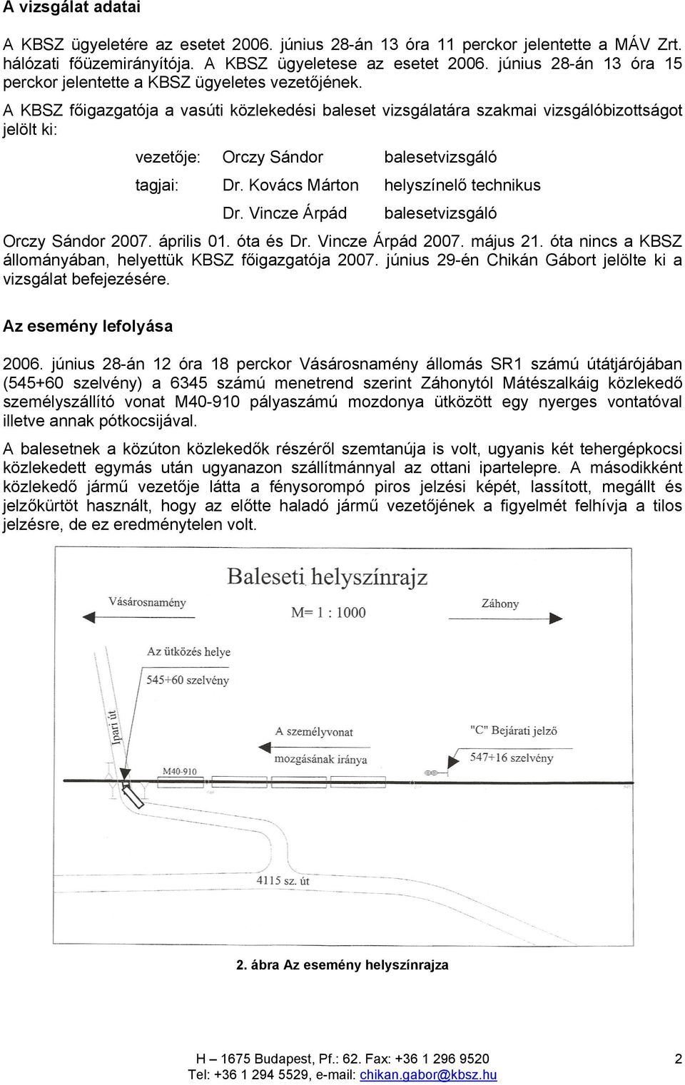 A KBSZ főigazgatója a vasúti közlekedési baleset vizsgálatára szakmai vizsgálóbizottságot jelölt ki: vezetője: Orczy Sándor balesetvizsgáló tagjai: Dr. Kovács Márton helyszínelő technikus Dr.