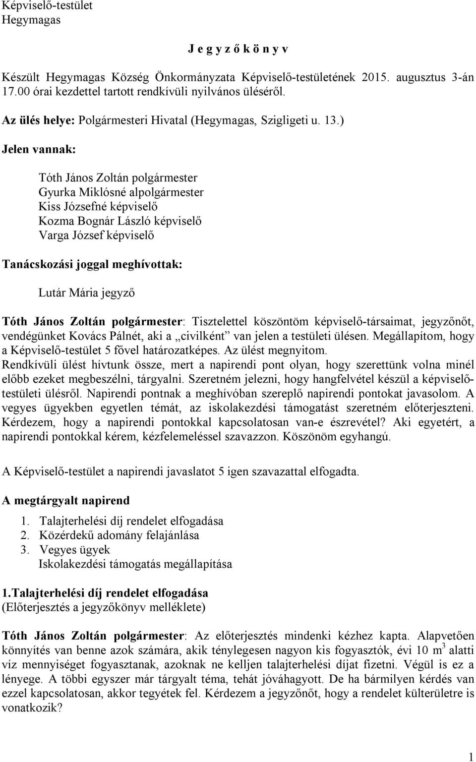 ) Jelen vannak: Tóth János Zoltán polgármester Gyurka Miklósné alpolgármester Kiss Józsefné képviselő Kozma Bognár László képviselő Varga József képviselő Tanácskozási joggal meghívottak: Lutár Mária