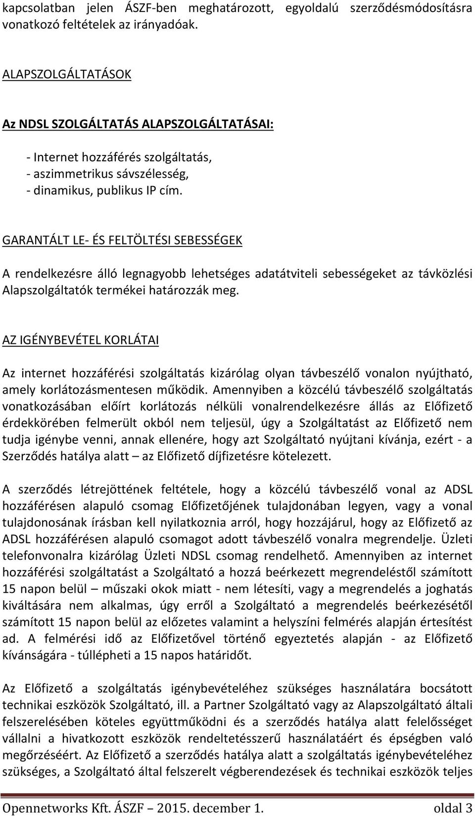 GARANTÁLTLEAÉSFELTÖLTÉSISEBESSÉGEK A rendelkezésre álló legnagyobb lehetséges adatátviteli sebességeket az távközlési Alapszolgáltatóktermékeihatározzákmeg.