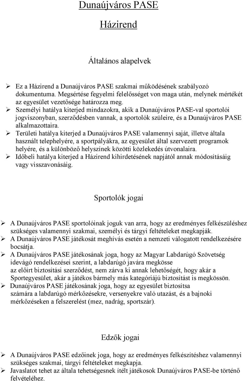 Személyi hatálya kiterjed mindazokra, akik a Dunaújváros PASE-val sportolói jogviszonyban, szerződésben vannak, a sportolók szüleire, és a Dunaújváros PASE alkalmazottaira.