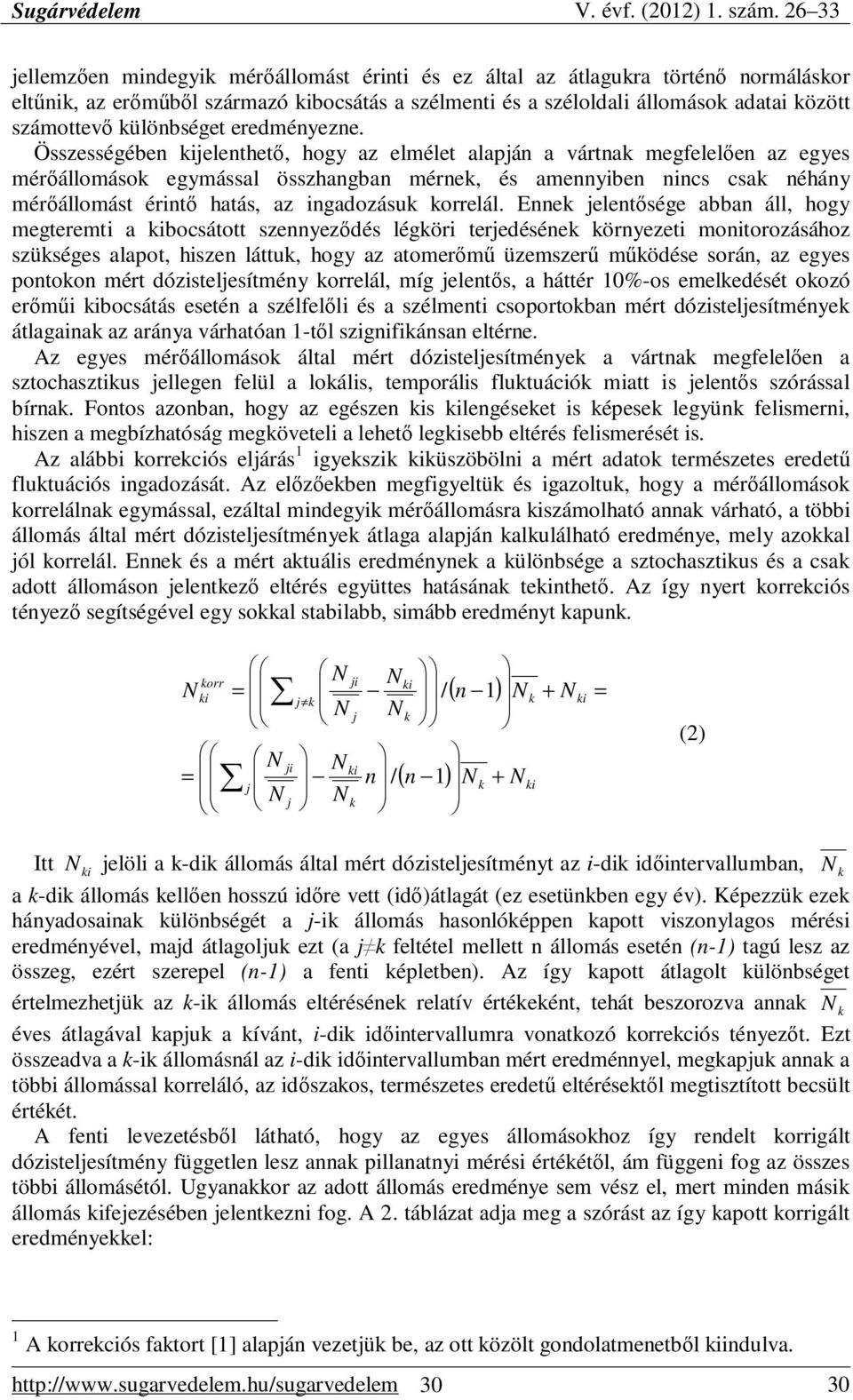 Összességében elenthetı, hogy az elmélet alapán a vártna megfelelıen az egyes mérıállomáso egymással összhangban mérne, és amennyiben nincs csa néhány mérıállomást érintı hatás, az ingadozásu orrelál.