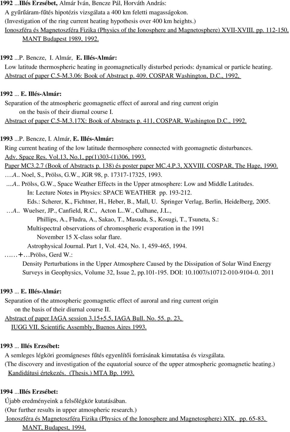 112 150, MANT Budapest 1989, 1992. 1992...P. Bencze, I. Almár, E. Illés Almár: Low latitude thermospheric heating in geomagnetically disturbed periods: dynamical or particle heating.