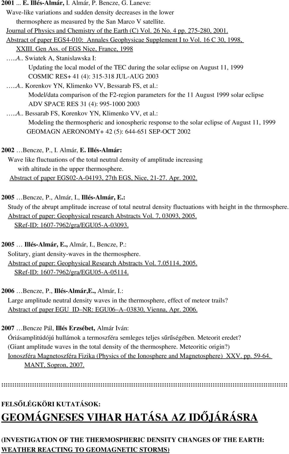 of EGS Nice, France, 1998..A.. Swiatek A, Stanislawska I: Updating the local model of the TEC during the solar eclipse on August 11, 1999 COSMIC RES+ 41 (4): 315 318 JUL AUG 2003..A.. Korenkov YN, Klimenko VV, Bessarab FS, et al.