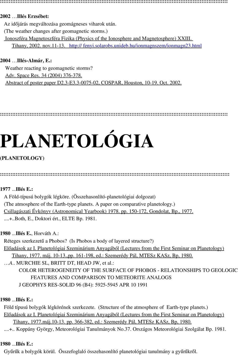 hu/ionmagnszem/ionmagn23.html 2004 Illés Almár, E.: Weather reacting to geomagnetic storms? Adv. Space Res. 34 (2004) 376 378. Abstract of poster paper D2.3 E3.3 0075 02, COSPAR, Houston, 10 19. Oct.