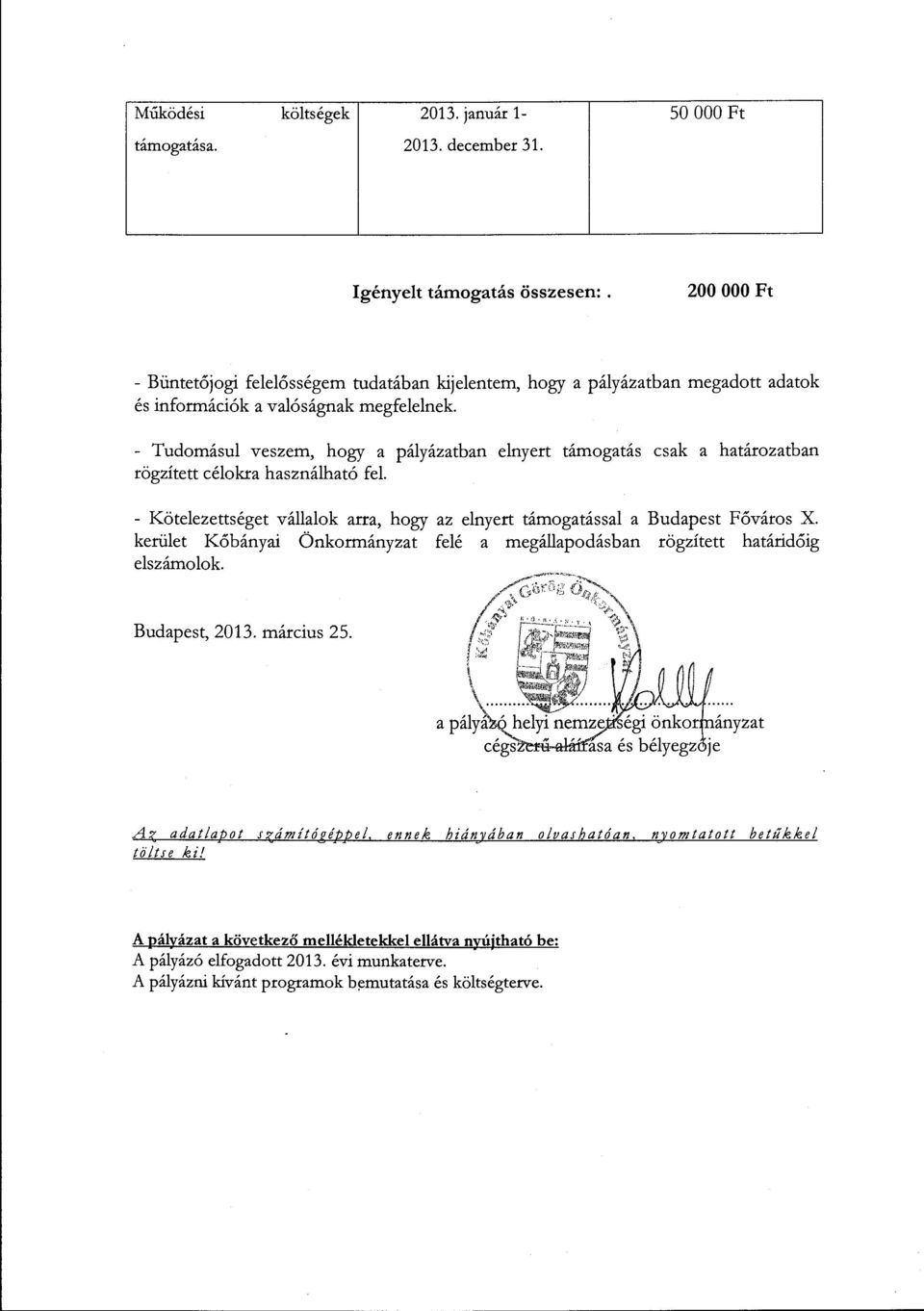 - Tudomásul veszem, hogy a pályázatban elnyert támogatás csak a határozatban rögzített célokra használható fel. - Kötelezettséget vállalak arra, hogy az elnyert támogatással a Budapest Főváros X.