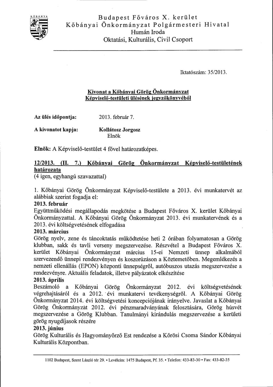 Kollátosz Jorgosz Elnök Elnök: A Képviselő-testület 4 fővel határozatképes. 12/2013. (Il. 7.) Kőbányai Görög Önkormányzat Képviselő-testületének határozata (4 igen, egyhangú szavazattal) l.