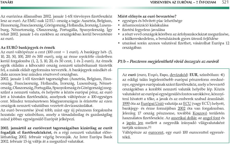 január 1-én ezekben az országokban kerül bevezetésre az euró. z EURÓ bankjegyek és érmék z euró váltópénze a cent (100 cent = 1 euró).