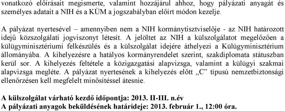 A jelöltet az NIH a külszolgálatot megelőzően a külügyminisztériumi felkészülés és a külszolgálat idejére áthelyezi a Külügyminisztérium állományába.