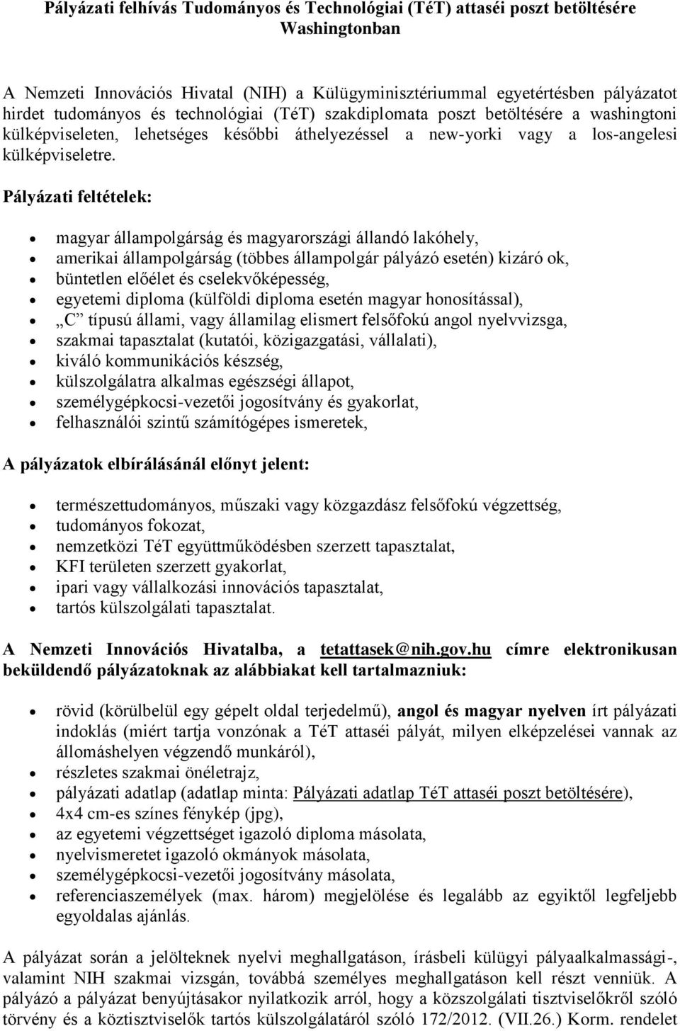 Pályázati feltételek: magyar állampolgárság és magyarországi állandó lakóhely, amerikai állampolgárság (többes állampolgár pályázó esetén) kizáró ok, büntetlen előélet és cselekvőképesség, egyetemi