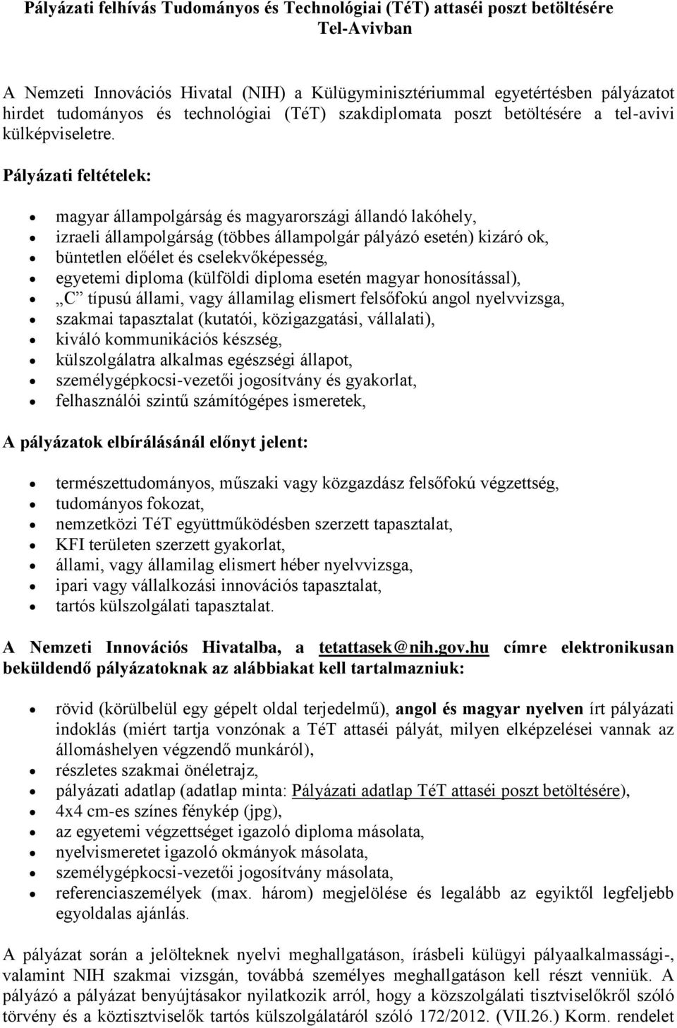 Pályázati feltételek: magyar állampolgárság és magyarországi állandó lakóhely, izraeli állampolgárság (többes állampolgár pályázó esetén) kizáró ok, büntetlen előélet és cselekvőképesség, egyetemi