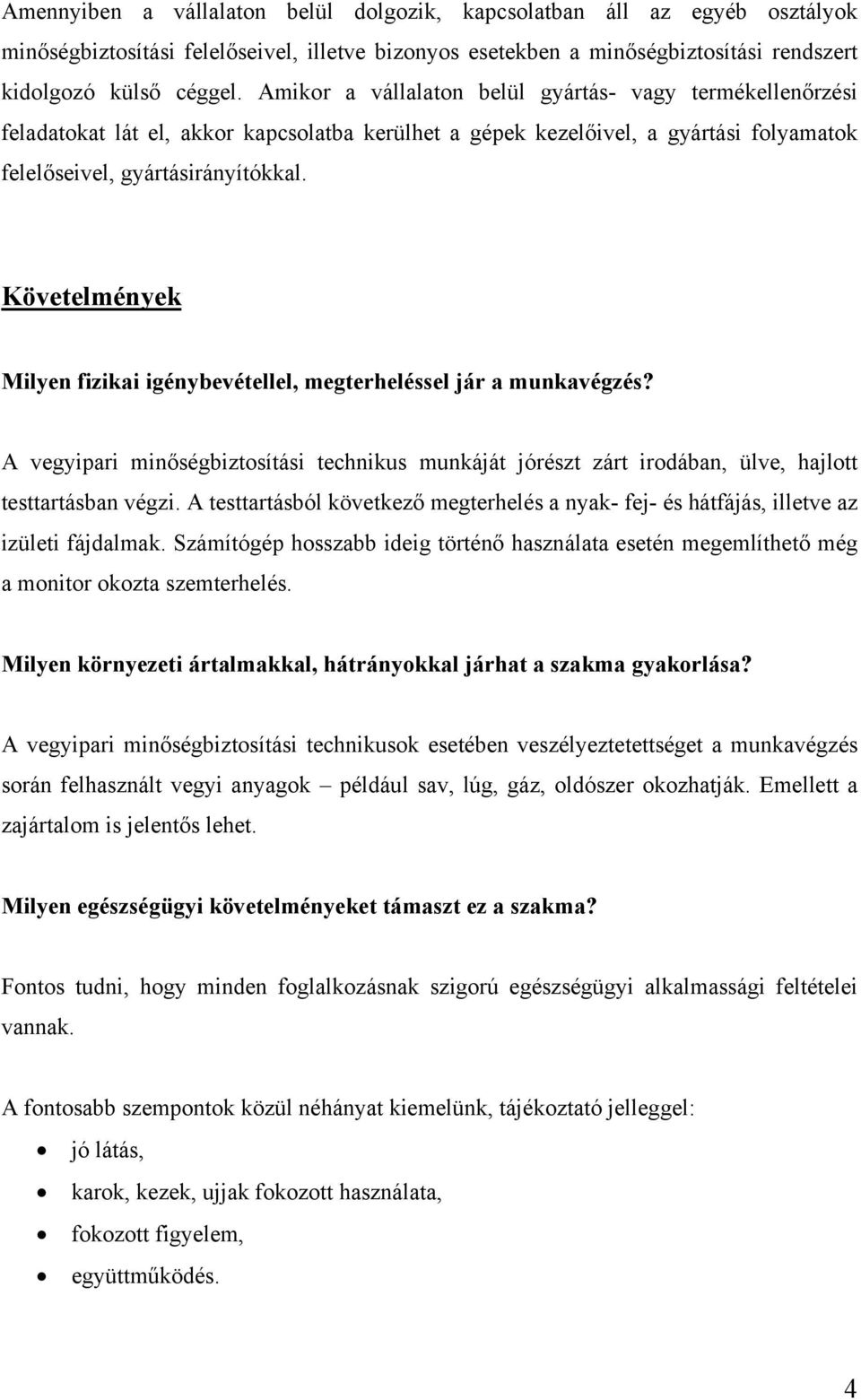 Követelmények Milyen fizikai igénybevétellel, megterheléssel jár a munkavégzés? A vegyipari minőségbiztosítási technikus munkáját jórészt zárt irodában, ülve, hajlott testtartásban végzi.