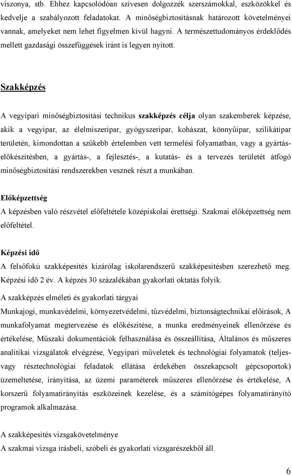 Szakképzés A vegyipari minőségbiztosítási technikus szakképzés célja olyan szakemberek képzése, akik a vegyipar, az élelmiszeripar, gyógyszeripar, kohászat, könnyűipar, szilikátipar területén,