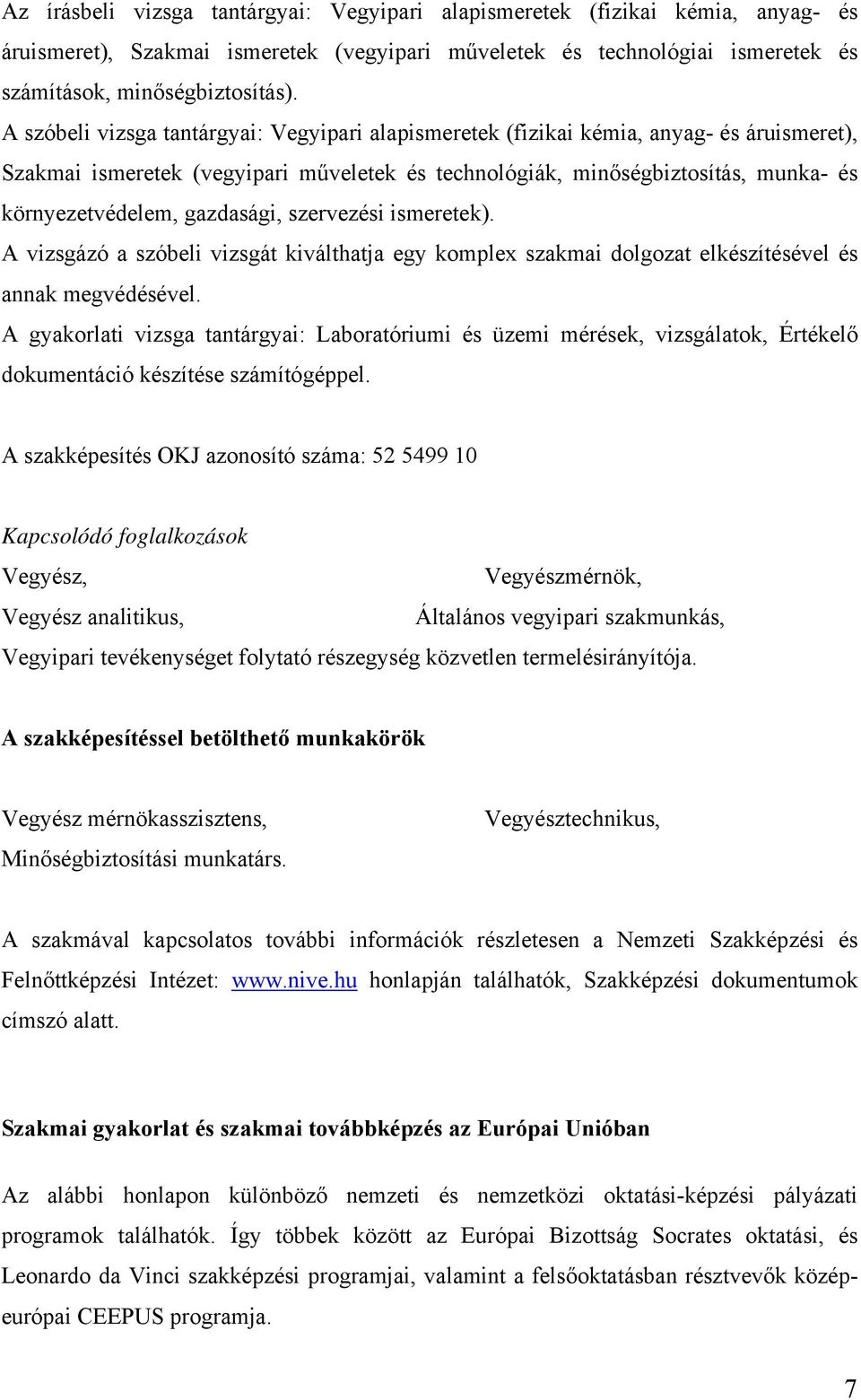 gazdasági, szervezési ismeretek). A vizsgázó a szóbeli vizsgát kiválthatja egy komplex szakmai dolgozat elkészítésével és annak megvédésével.