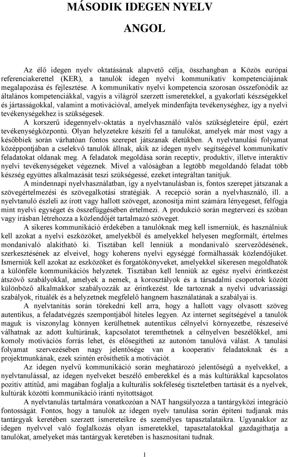 A kommunikatív nyelvi kompetencia szorosan összefonódik az általános kompetenciákkal, vagyis a világról szerzett ismeretekkel, a gyakorlati készségekkel és jártasságokkal, valamint a motivációval,