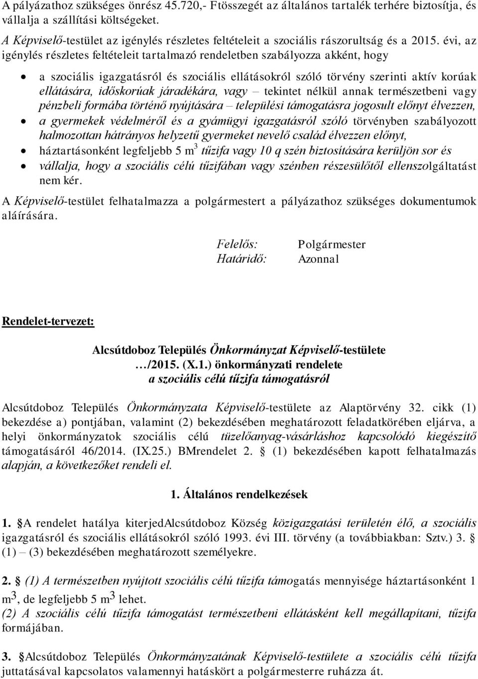 évi, az igénylés részletes feltételeit tartalmazó rendeletben szabályozza akként, hogy a szociális igazgatásról és szociális ellátásokról szóló törvény szerinti aktív korúak ellátására, időskorúak