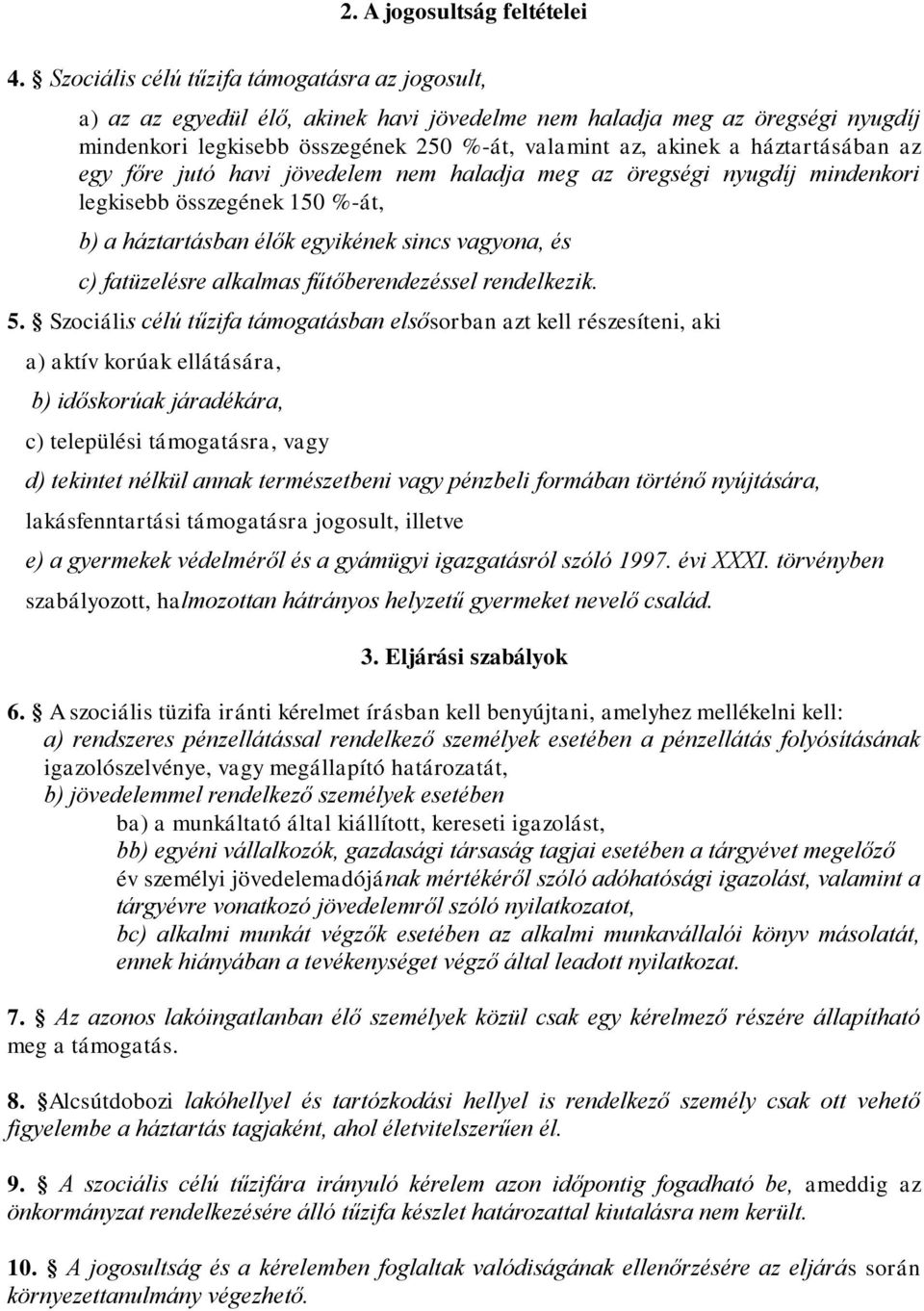háztartásában az egy főre jutó havi jövedelem nem haladja meg az öregségi nyugdíj mindenkori legkisebb összegének 150 %-át, b) a háztartásban élők egyikének sincs vagyona, és c) fatüzelésre alkalmas