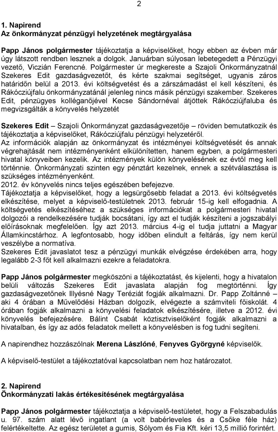 Polgármester úr megkereste a Szajoli Önkormányzatnál Szekeres Edit gazdaságvezetőt, és kérte szakmai segítséget, ugyanis záros határidőn belül a 2013.