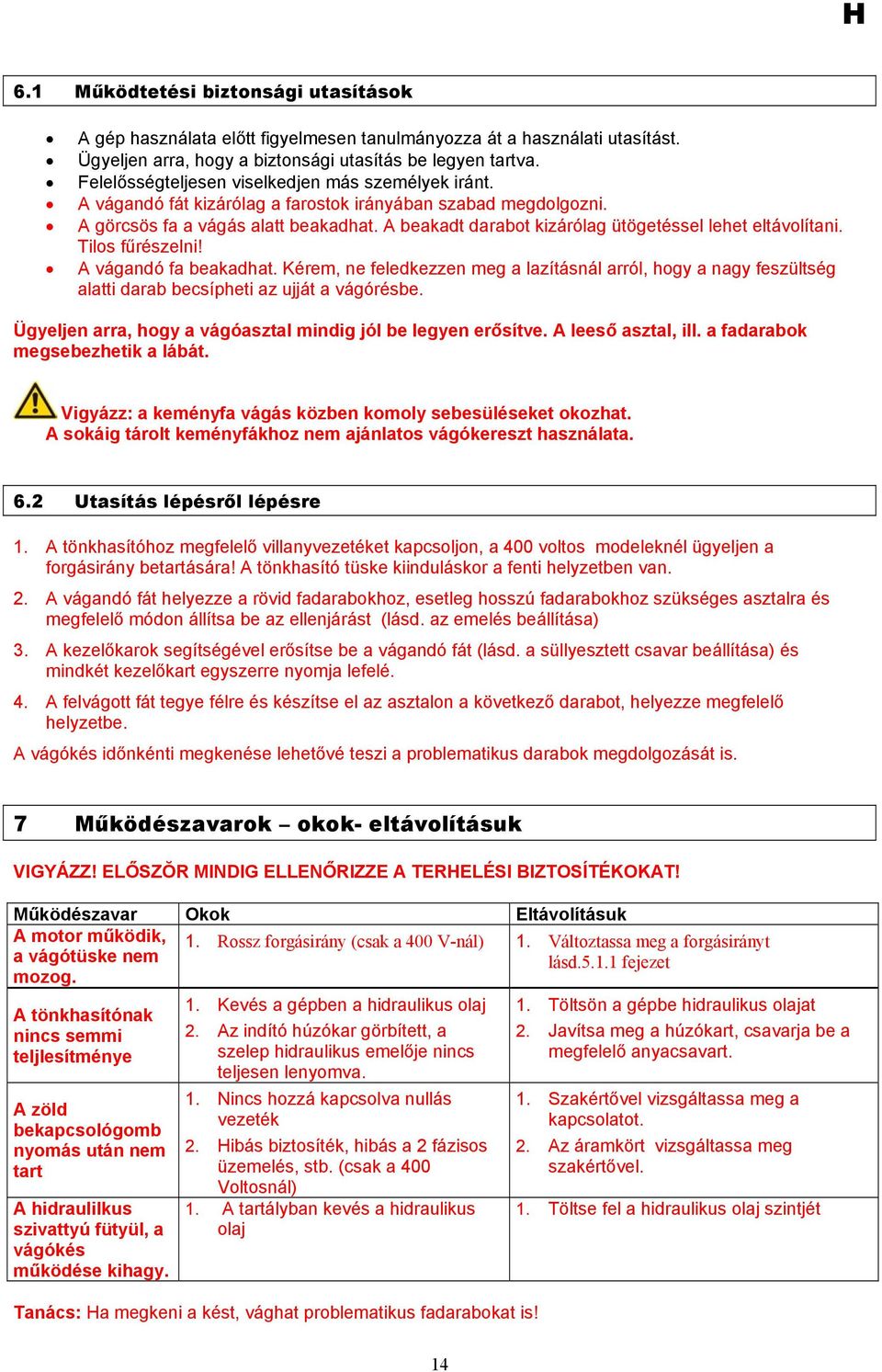 A beakadt darabot kizárólag ütögetéssel lehet eltávolítani. Tilos fűrészelni! A vágandó fa beakadhat.