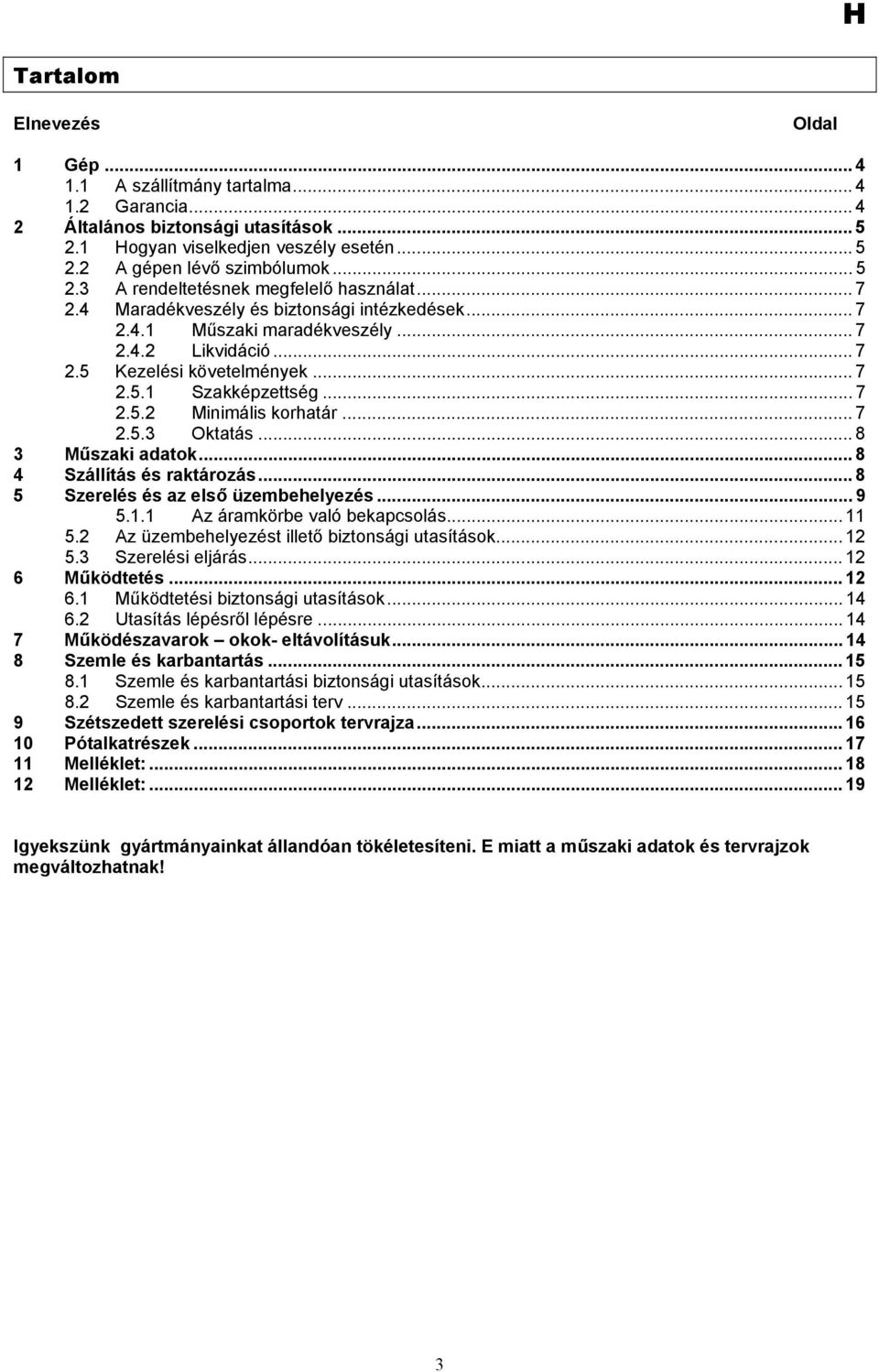 .. 7 2.5.2 Minimális korhatár... 7 2.5.3 Oktatás... 8 3 Műszaki adatok... 8 4 Szállítás és raktározás... 8 5 Szerelés és az első üzembehelyezés... 9 5.1.1 Az áramkörbe való bekapcsolás... 11 5.