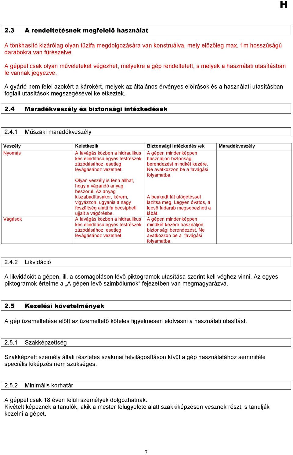 A gyártó nem felel azokért a károkért, melyek az általános érvényes előírások és a használati utasításban foglalt utasítások megszegésével keletkeztek. 2.4 Maradékveszély és biztonsági intézkedések 2.