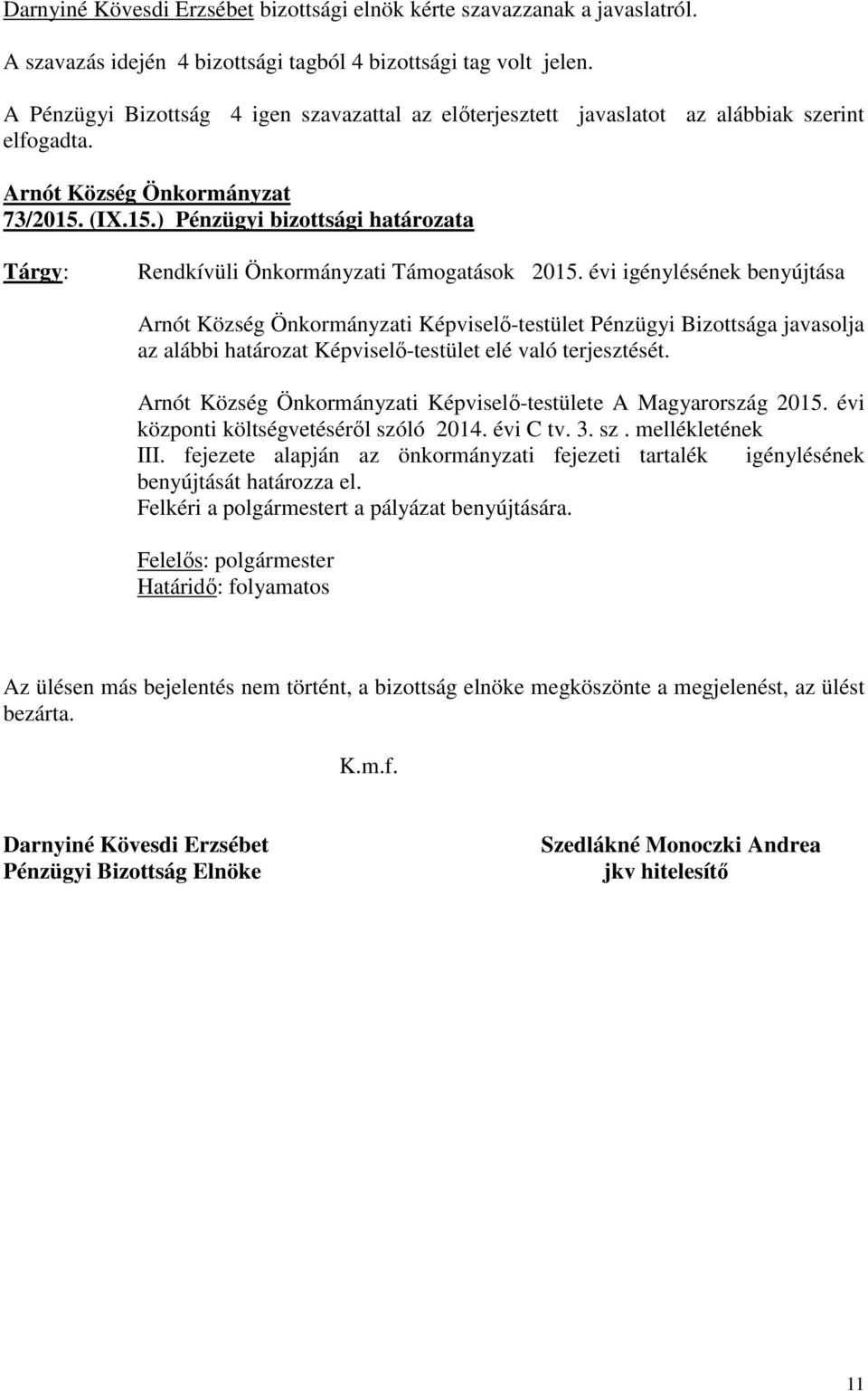 évi központi költségvetéséről szóló 2014. évi C tv. 3. sz. mellékletének III. fejezete alapján az önkormányzati fejezeti tartalék igénylésének benyújtását határozza el.