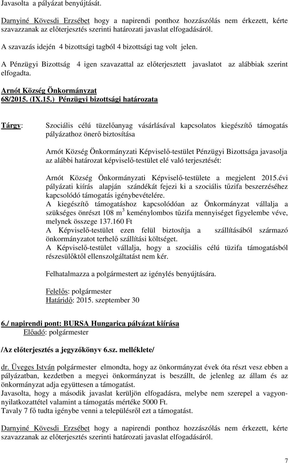 ) Pénzügyi bizottsági határozata Szociális célú tüzelőanyag vásárlásával kapcsolatos kiegészítő támogatás pályázathoz önerő biztosítása i Képviselő-testület Pénzügyi Bizottsága javasolja az alábbi