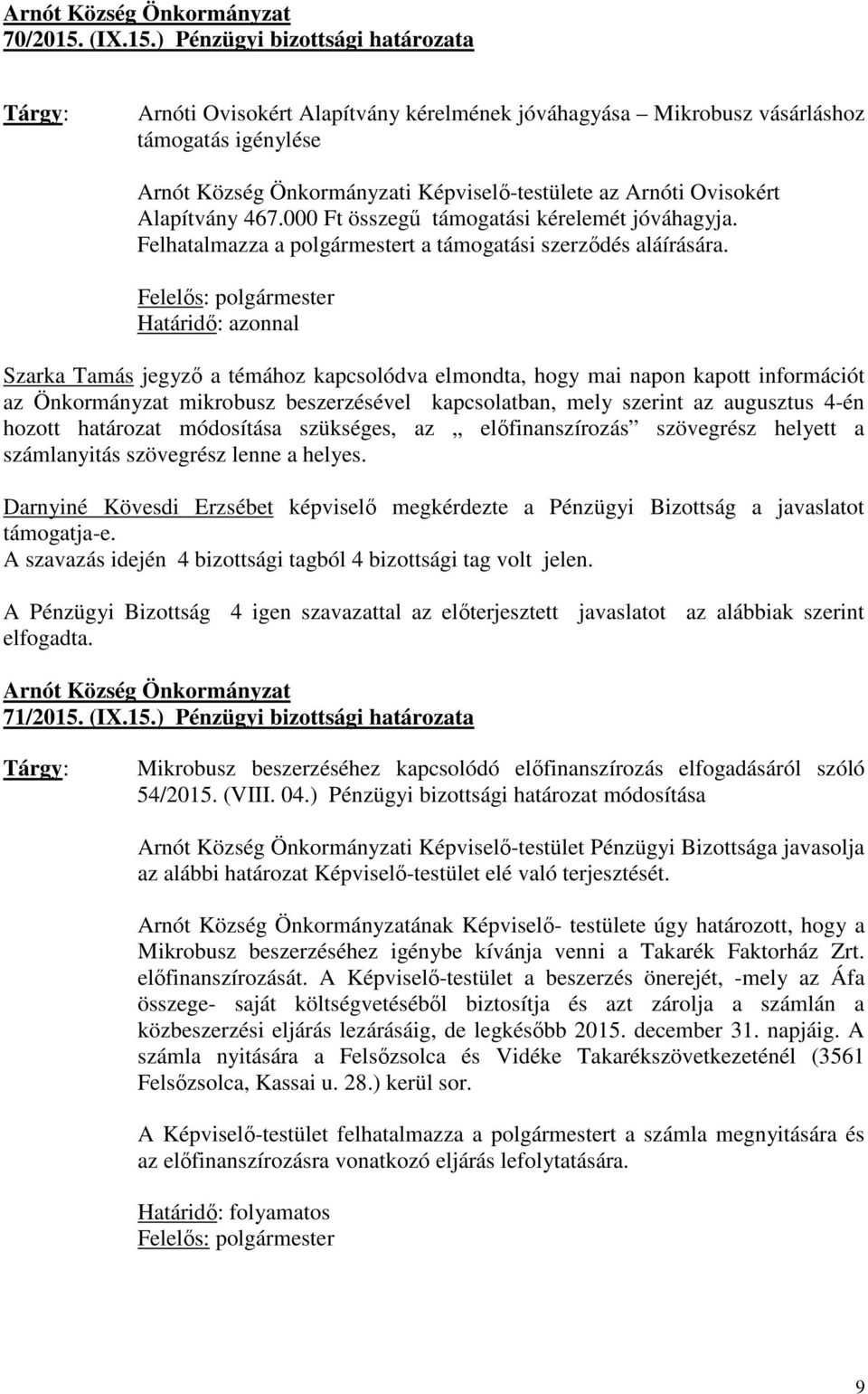 Határidő: azonnal Szarka Tamás jegyző a témához kapcsolódva elmondta, hogy mai napon kapott információt az Önkormányzat mikrobusz beszerzésével kapcsolatban, mely szerint az augusztus 4-én hozott