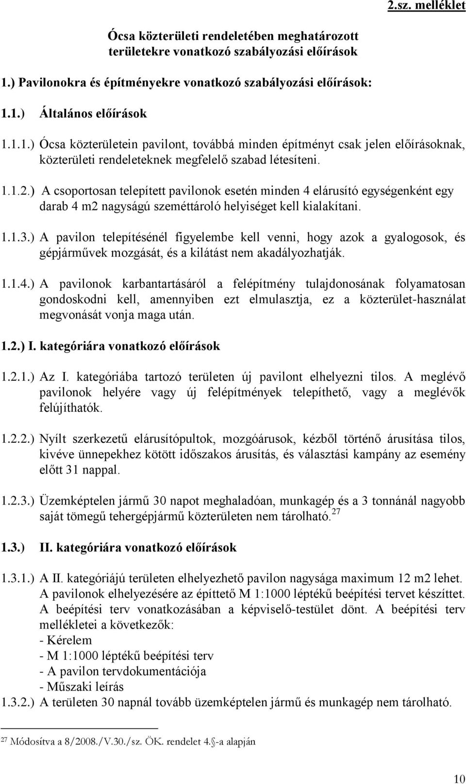 ) A csoportosan telepített pavilonok esetén minden 4 elárusító egységenként egy darab 4 m2 nagyságú szeméttároló helyiséget kell kialakítani. 1.1.3.