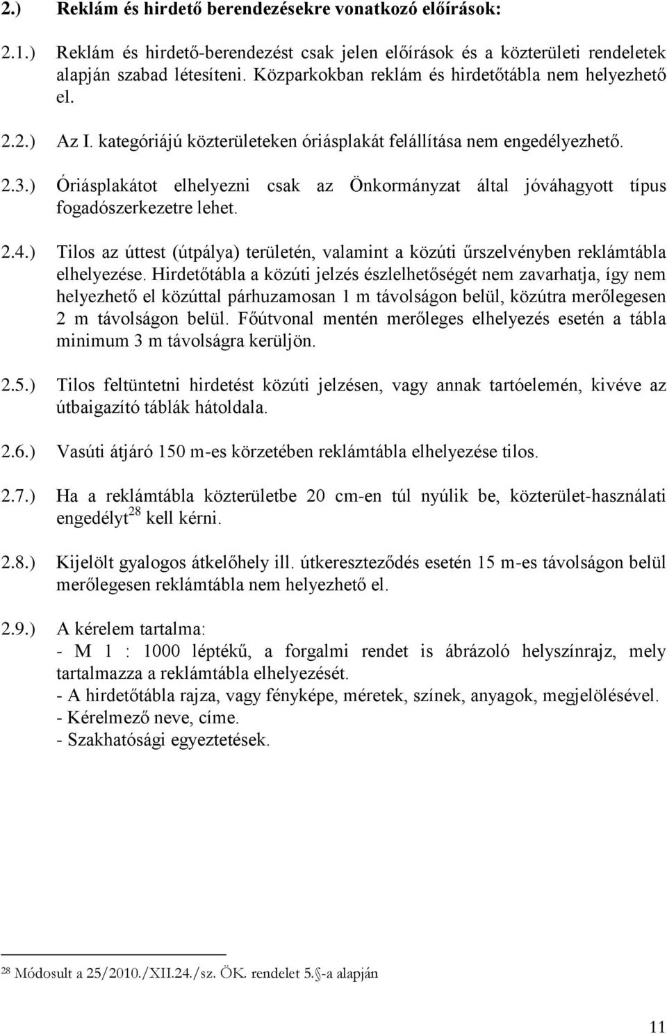 ) Óriásplakátot elhelyezni csak az Önkormányzat által jóváhagyott típus fogadószerkezetre lehet. 2.4.) Tilos az úttest (útpálya) területén, valamint a közúti űrszelvényben reklámtábla elhelyezése.