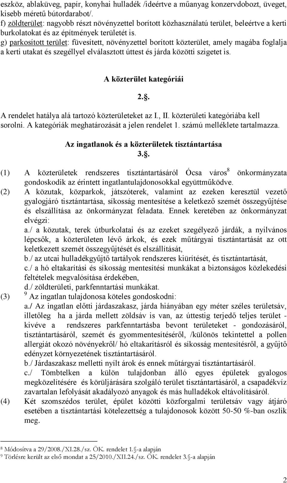 g) parkosított terület: füvesített, növényzettel borított közterület, amely magába foglalja a kerti utakat és szegéllyel elválasztott úttest és járda közötti szigetet is. A közterület kategóriái 2.