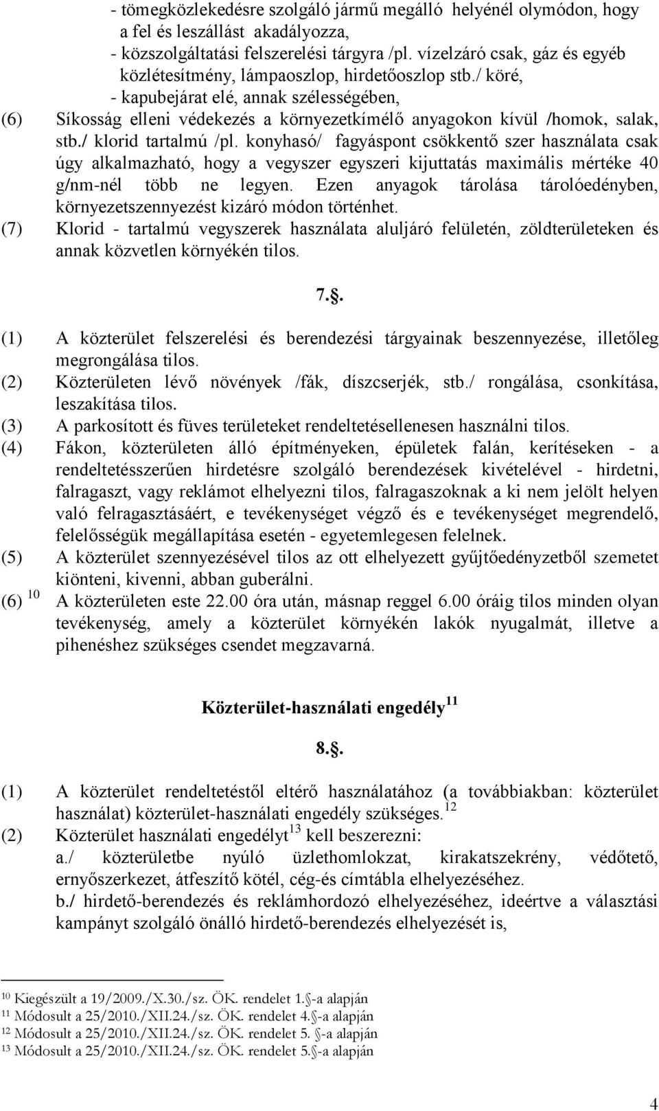 / köré, - kapubejárat elé, annak szélességében, (6) Síkosság elleni védekezés a környezetkímélő anyagokon kívül /homok, salak, stb./ klorid tartalmú /pl.
