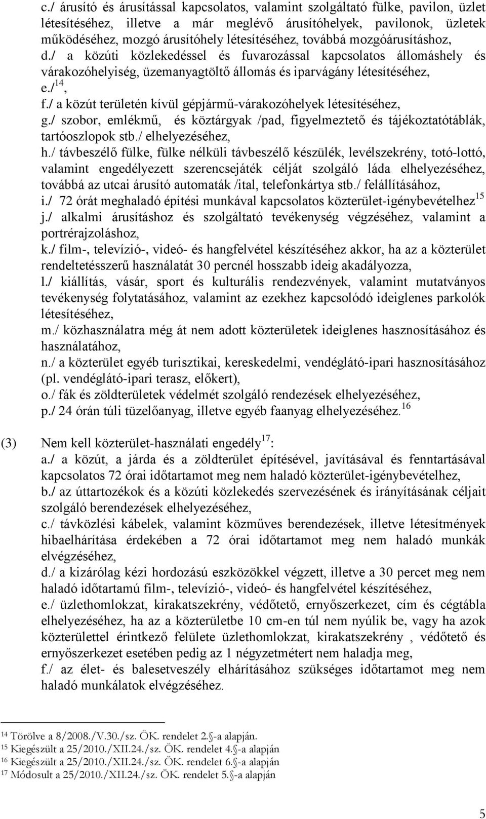 / a közút területén kívül gépjármű-várakozóhelyek létesítéséhez, g./ szobor, emlékmű, és köztárgyak /pad, figyelmeztető és tájékoztatótáblák, tartóoszlopok stb./ elhelyezéséhez, h.