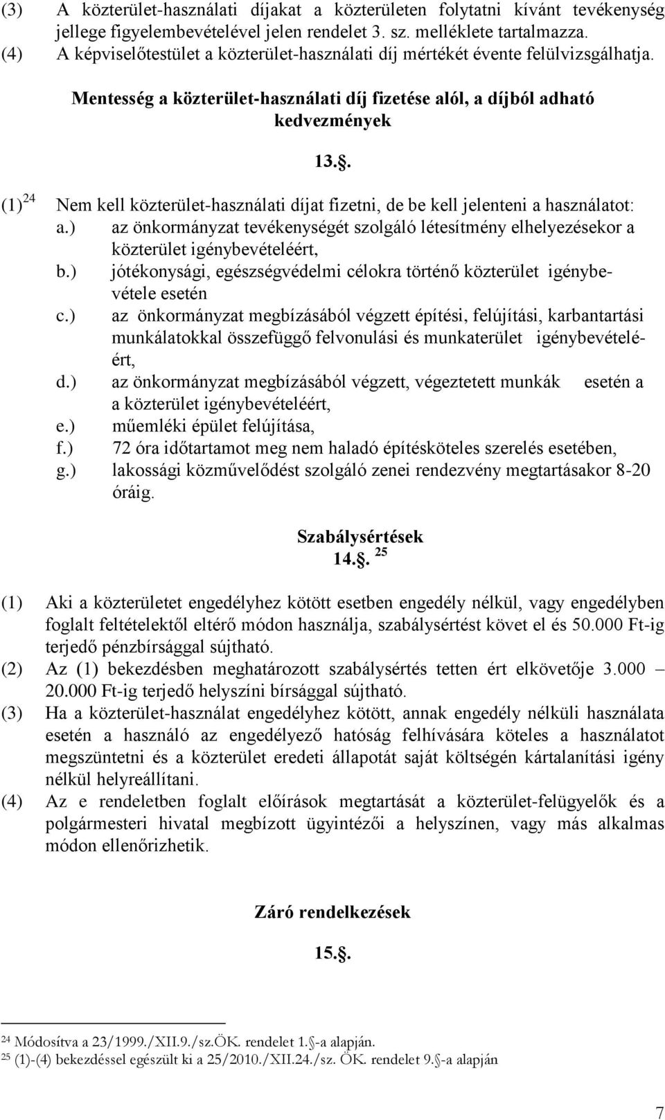 . (1) 24 Nem kell közterület-használati díjat fizetni, de be kell jelenteni a használatot: a.) az önkormányzat tevékenységét szolgáló létesítmény elhelyezésekor a közterület igénybevételéért, b.