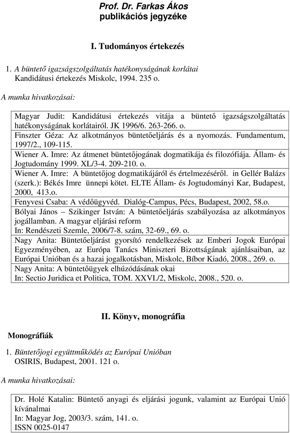 Fundamentum, 1997/2., 109-115. Wiener A. Imre: Az átmenet büntetıjogának dogmatikája és filozófiája. Állam- és Jogtudomány 1999. XL/3-4. 209-210. o. Wiener A. Imre: A büntetıjog dogmatikájáról és értelmezésérıl.