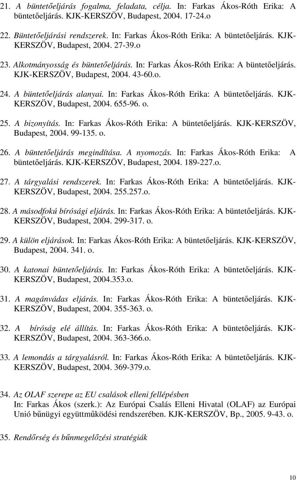 43-60.o. 24. A büntetıeljárás alanyai. In: Farkas Ákos-Róth Erika: A büntetıeljárás. KJK- KERSZÖV, Budapest, 2004. 655-96. o. 25. A bizonyítás. In: Farkas Ákos-Róth Erika: A büntetıeljárás. KJK-KERSZÖV, Budapest, 2004.