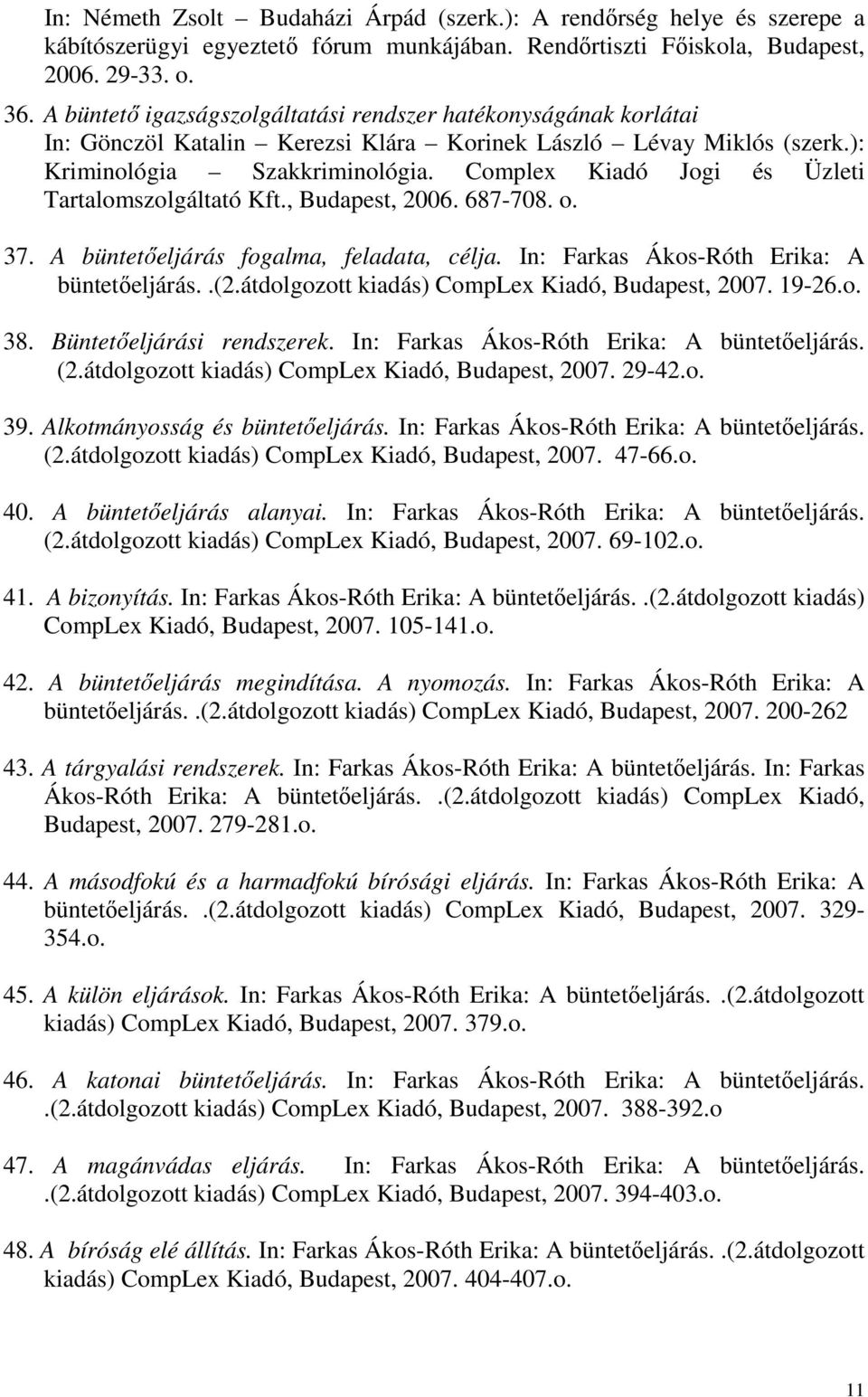 Complex Kiadó Jogi és Üzleti Tartalomszolgáltató Kft., Budapest, 2006. 687-708. o. 37. A büntetıeljárás fogalma, feladata, célja. In: Farkas Ákos-Róth Erika: A büntetıeljárás..(2.