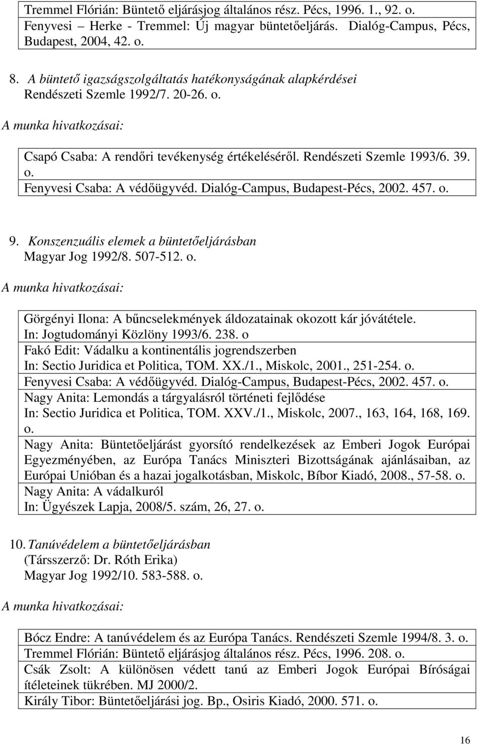 Dialóg-Campus, Budapest-Pécs, 2002. 457. o. 9. Konszenzuális elemek a büntetıeljárásban Magyar Jog 1992/8. 507-512. o. Görgényi Ilona: A bőncselekmények áldozatainak okozott kár jóvátétele.