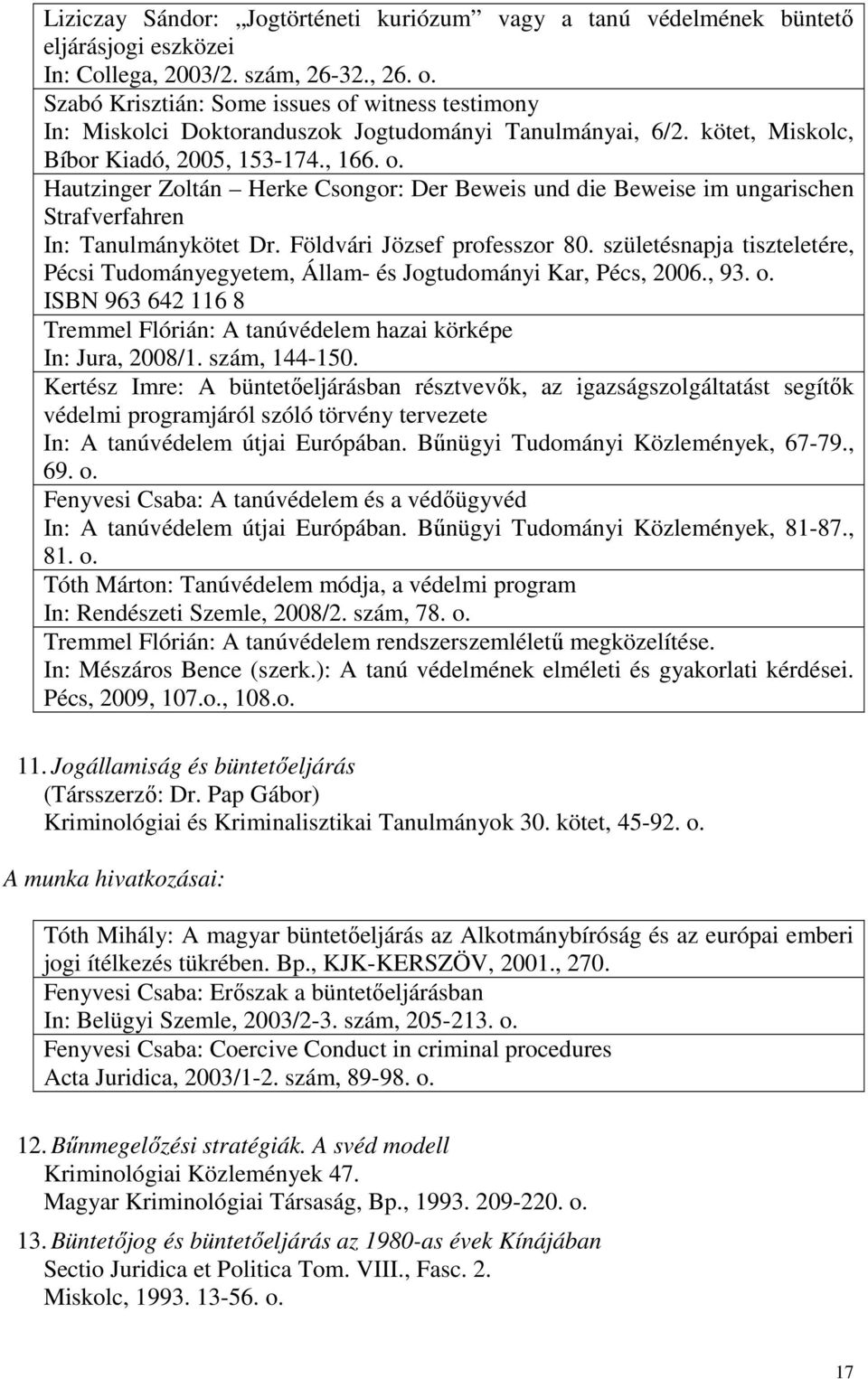 Földvári Jözsef professzor 80. születésnapja tiszteletére, Pécsi Tudományegyetem, Állam- és Jogtudományi Kar, Pécs, 2006., 93. o.