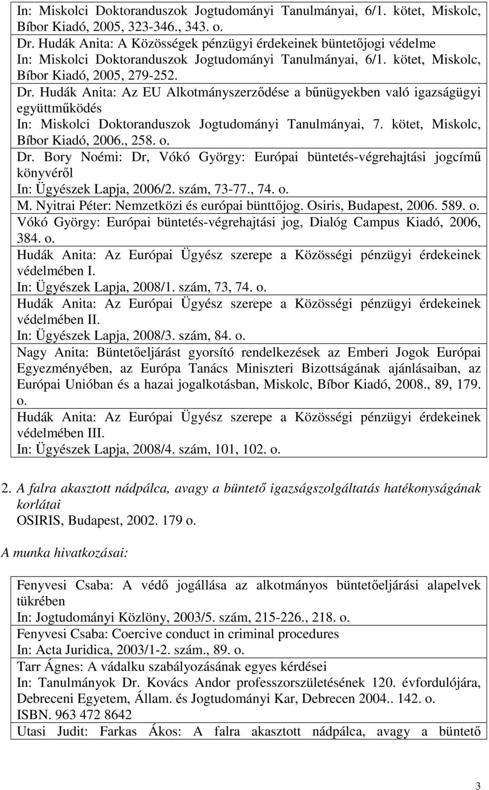 Hudák Anita: Az EU Alkotmányszerzıdése a bőnügyekben való igazságügyi együttmőködés In: Miskolci Doktoranduszok Jogtudományi Tanulmányai, 7. kötet, Miskolc, Bíbor Kiadó, 2006., 258. o. Dr.