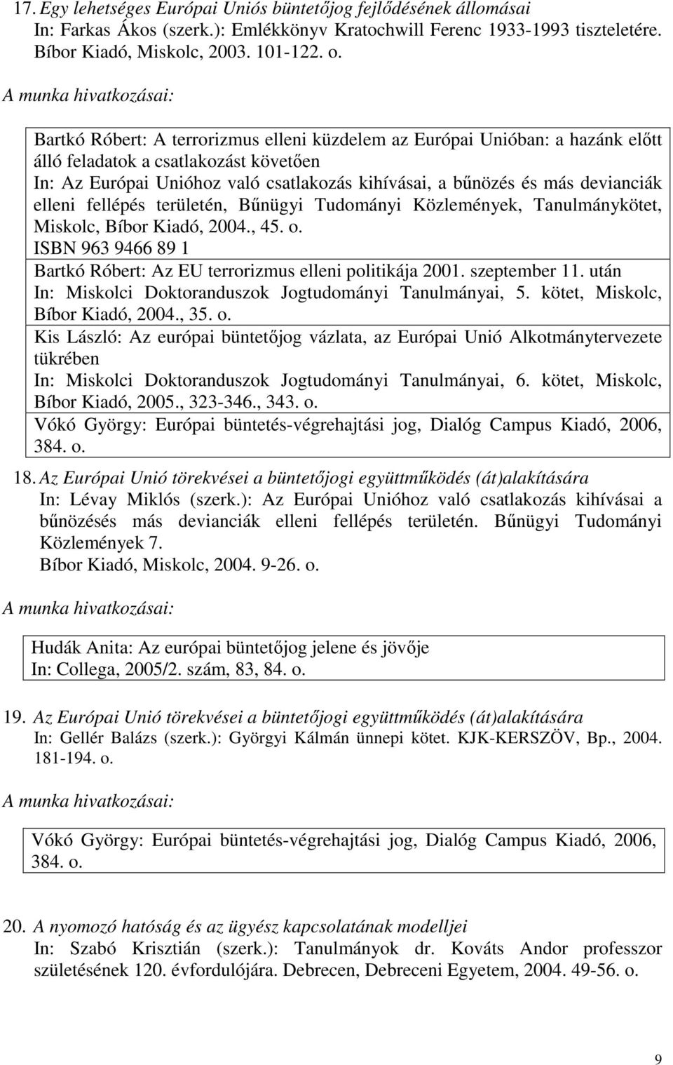 elleni fellépés területén, Bőnügyi Tudományi Közlemények, Tanulmánykötet, Miskolc, Bíbor Kiadó, 2004., 45. o. ISBN 963 9466 89 1 Bartkó Róbert: Az EU terrorizmus elleni politikája 2001. szeptember 11.