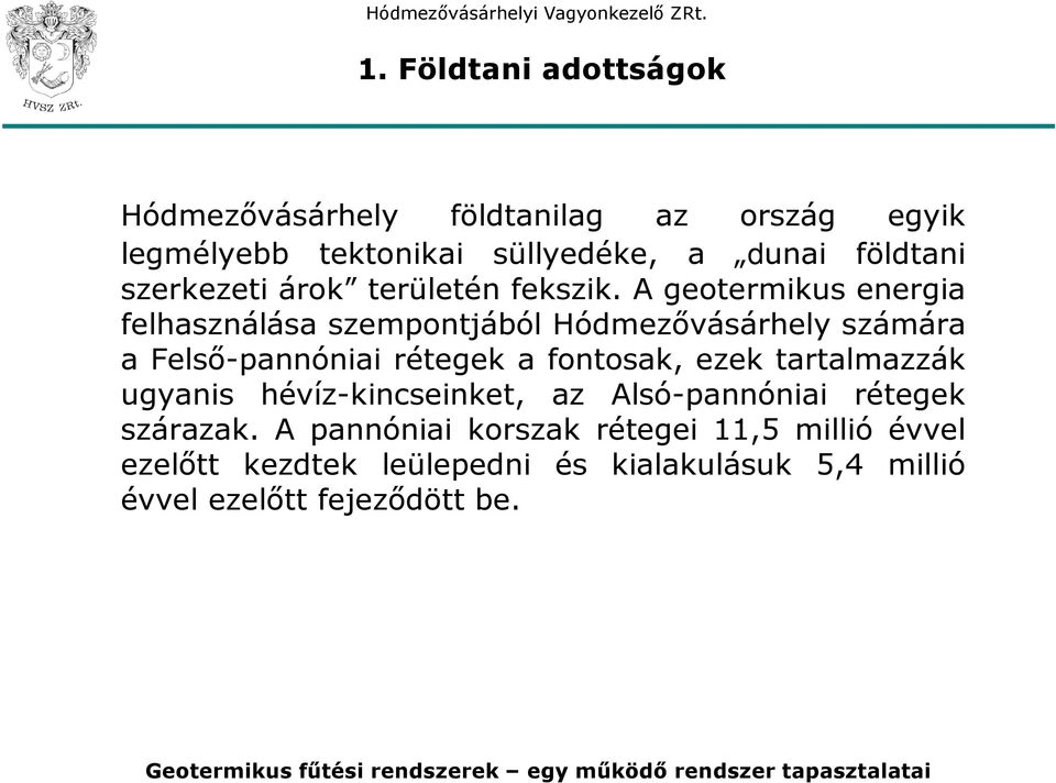A geotermikus energia felhasználása szempontjából Hódmezővásárhely számára a Felső-pannóniai rétegek a fontosak, ezek