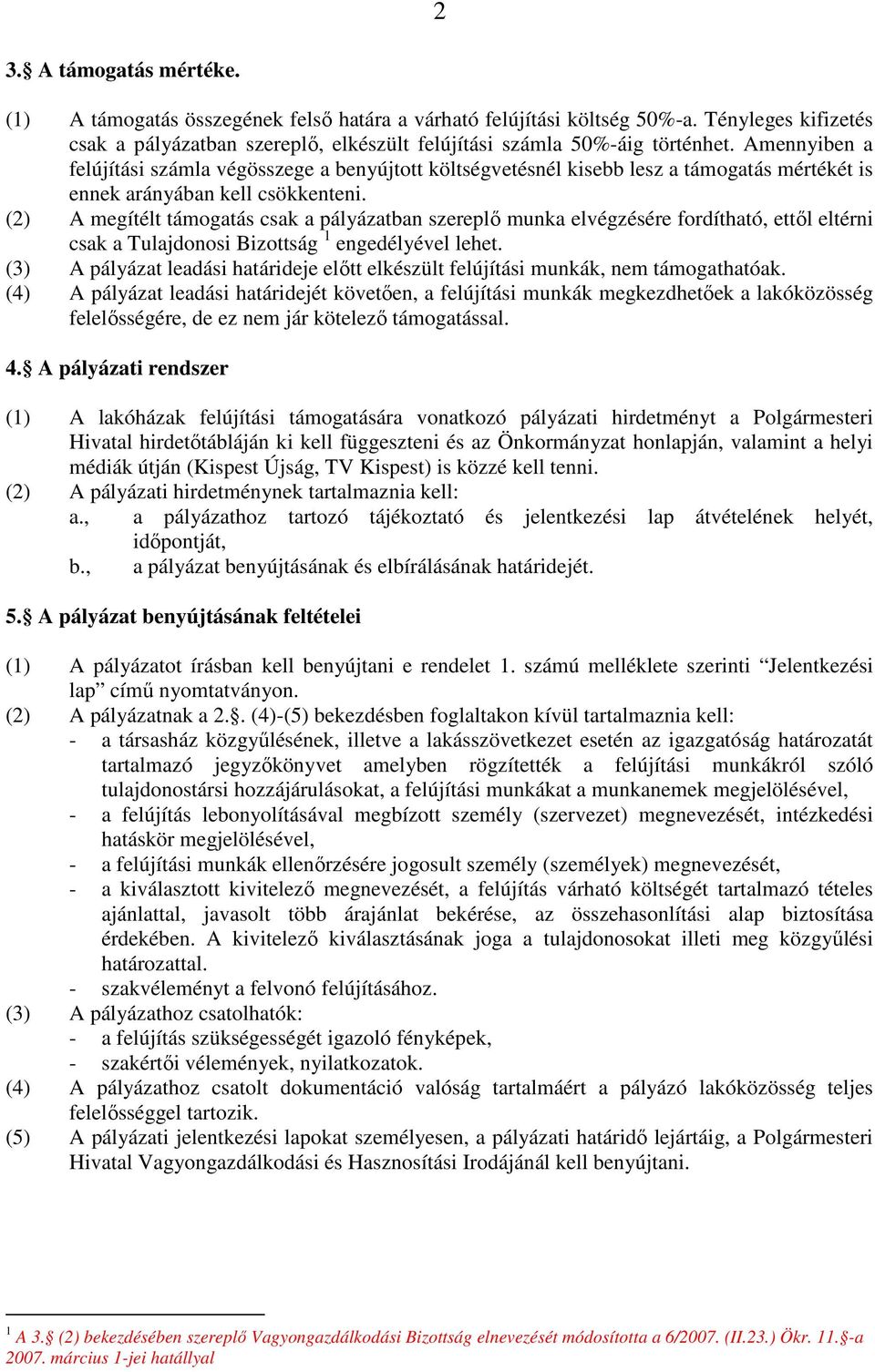 (2) A megítélt támogatás csak a pályázatban szereplı munka elvégzésére fordítható, ettıl eltérni csak a Tulajdonosi Bizottság 1 engedélyével lehet.