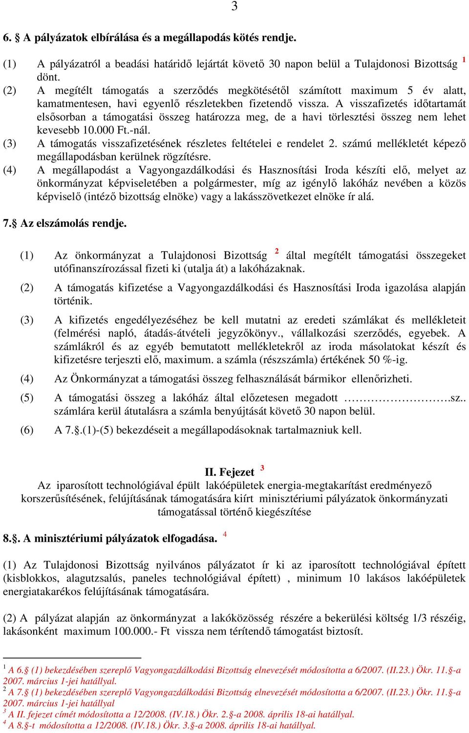 A visszafizetés idıtartamát elsısorban a támogatási összeg határozza meg, de a havi törlesztési összeg nem lehet kevesebb 10.000 Ft.-nál.