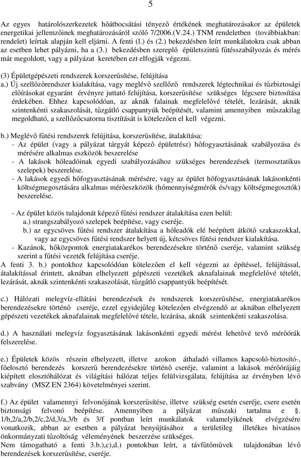 ) bekezdésben szereplı épületszintő főtésszabályozás és mérés már megoldott, vagy a pályázat keretében ezt elfogják végezni. (3) Épületgépészeti rendszerek korszerősítése, felújítása a.