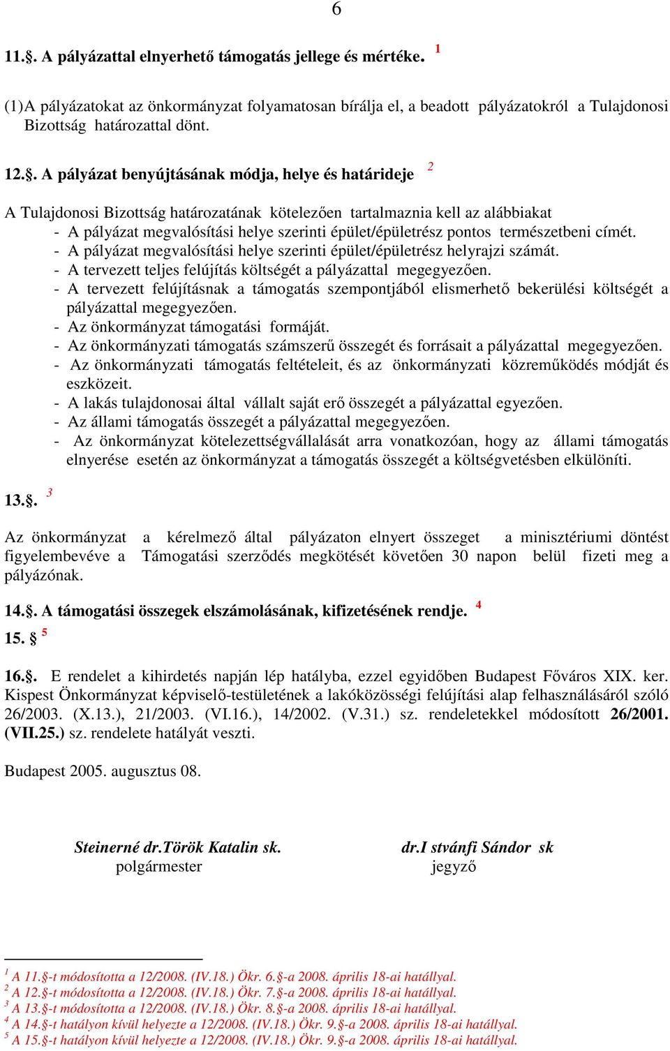 pontos természetbeni címét. - A pályázat megvalósítási helye szerinti épület/épületrész helyrajzi számát. - A tervezett teljes felújítás költségét a pályázattal megegyezıen.