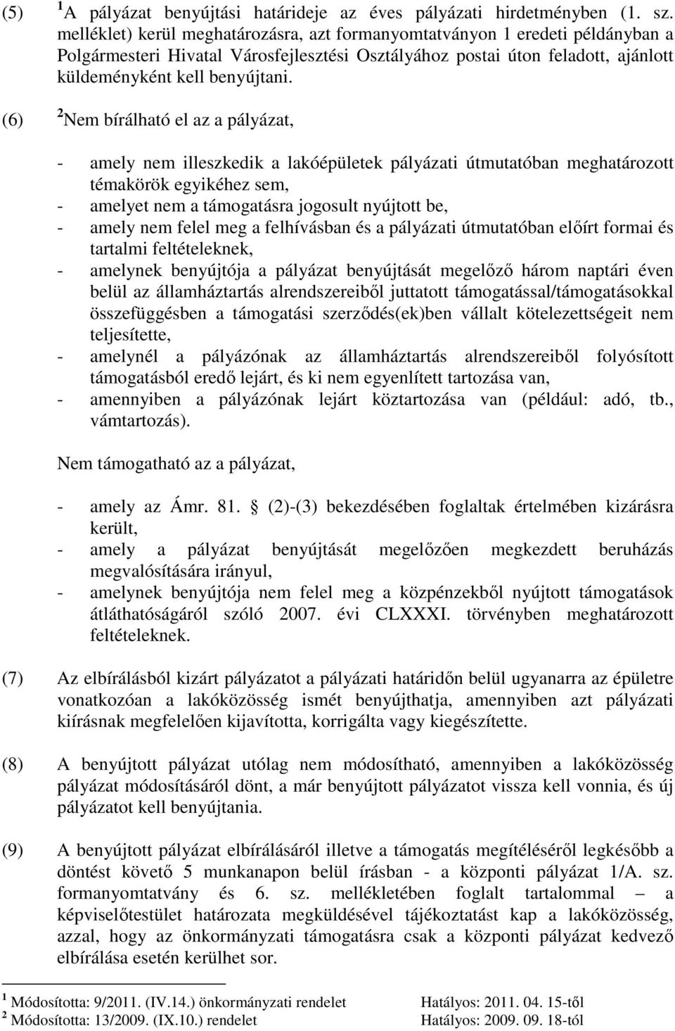 2 Nem bírálható el az a pályázat, - amely nem illeszkedik a lakóépületek pályázati útmutatóban meghatározott témakörök egyikéhez sem, - amelyet nem a támogatásra jogosult nyújtott be, - amely nem