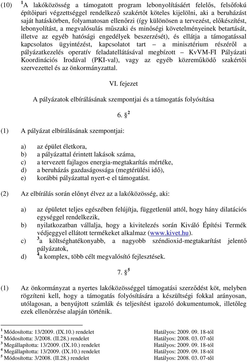 támogatással kapcsolatos ügyintézést, kapcsolatot tart a minisztérium részéről a pályázatkezelés operatív feladatellátásával megbízott KvVM-FI Pályázati Koordinációs Irodával (PKI-val), vagy az egyéb